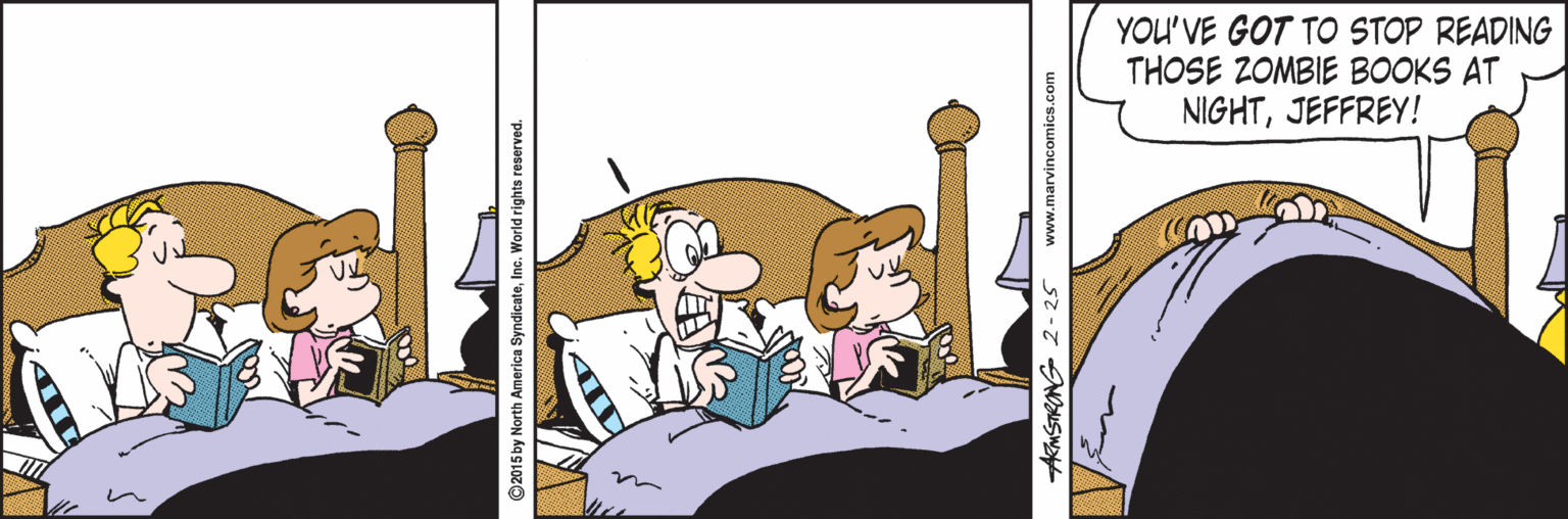 Fictional character OCR: YOU'VE GOT TO STOP READING THOSE ZOMBIE BOOKS AT NIGHTJEFFREY! ©2015 by North America SyndicateInc. World rights reserved. ARMSTRONG 2- 25 www.marvincomics.com YOU'VE GOT TO STOP READING THOSE ZOMBIE BOOKS AT NIGHTJEFFREY! ©2015 by North America SyndicateInc. World rights reserved. ARMSTRONG 2- 25 www.marvincomics.com