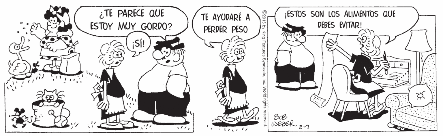 Mammal OCR: ¿ TE PARECE QUE ESTOY MUY GORDO? TE AYUDARÉ A ESTOS SON LOS ALIMENTOS QUE DEBES EVITAR! PERDER PESO BOB WEBER 2-1 by King Features SyndicateInc. World rights reserved. ¿ TE PARECE QUE ESTOY MUY GORDO? TE AYUDARÉ A ESTOS SON LOS ALIMENTOS QUE DEBES EVITAR! PERDER PESO BOB WEBER 2-1 by King Features SyndicateInc. World rights reserved.