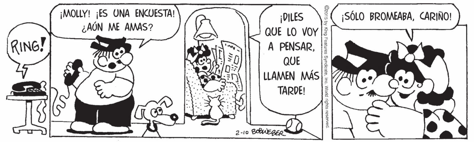 Parallel OCR: ¡MOLLY! ¡ES UNA ENCUESTA! ¿AÚN ME AMAS? ¡SÓLO BROMEABACARIÑO! ¡DILES QUE LO VOY RING! A PENSARQUE LLAMEN MÁS TARDE! 2-10 BoluEBER ¡MOLLY! ¡ES UNA ENCUESTA! ¿AÚN ME AMAS? ¡SÓLO BROMEABACARIÑO! ¡DILES QUE LO VOY RING! A PENSARQUE LLAMEN MÁS TARDE! 2-10 BoluEBER