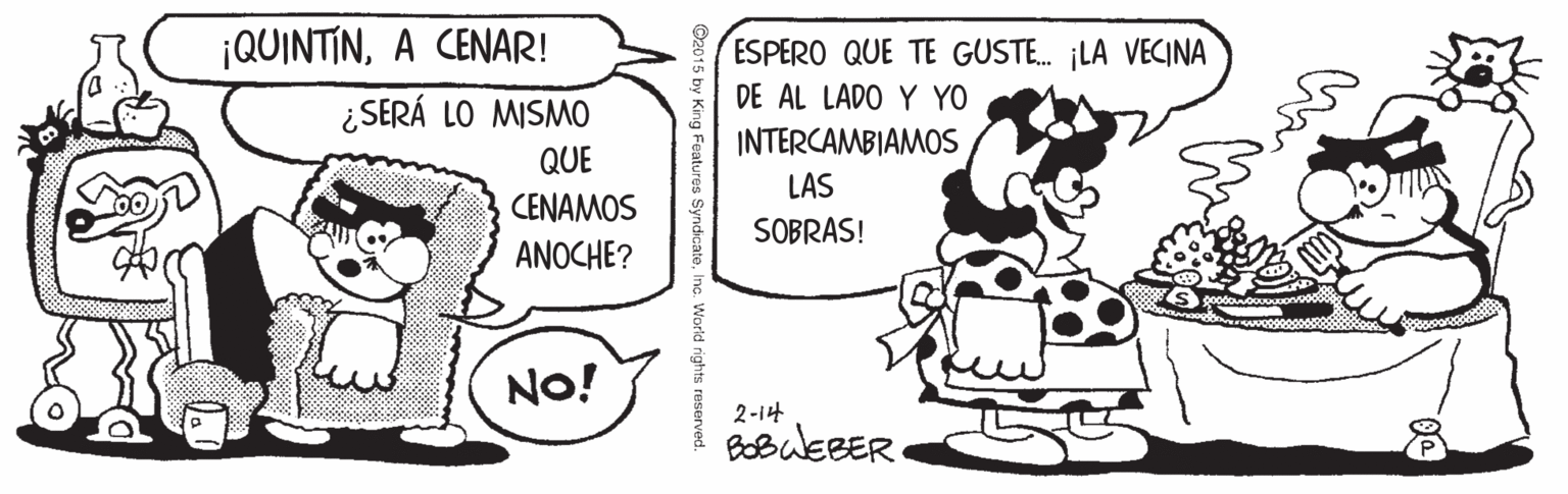 Line OCR: ¡QUINTINA CENAR! ESPERO QUE TE GUSTE. LA VECINA DE AL LADO Y YO ¿SERÁ LO MISMO QUE INTERCAMBIAMOS LAS CENAMOS SOBRAS! ANOCHE? NO! 2-14 BoBukeER ¡QUINTINA CENAR! ESPERO QUE TE GUSTE. LA VECINA DE AL LADO Y YO ¿SERÁ LO MISMO QUE INTERCAMBIAMOS LAS CENAMOS SOBRAS! ANOCHE? NO! 2-14 BoBukeER