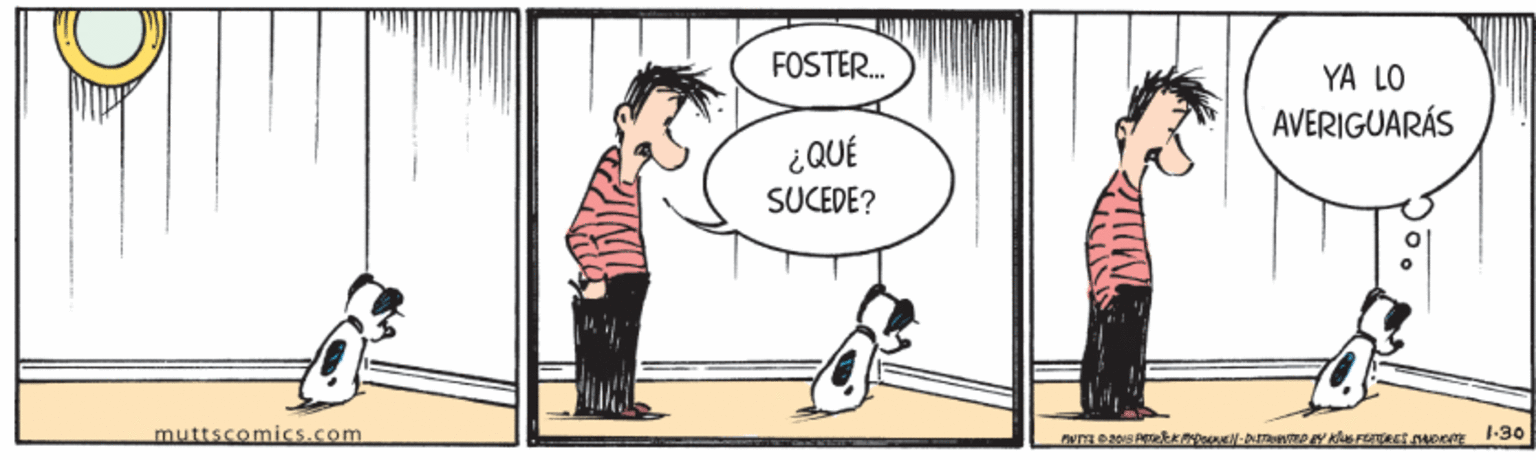 Art OCR: FOSTER. YA LO AVERIGUARÁS ¿QUÉ SUCEDE? muttscomics.com FOSTER. YA LO AVERIGUARÁS ¿QUÉ SUCEDE? muttscomics.com