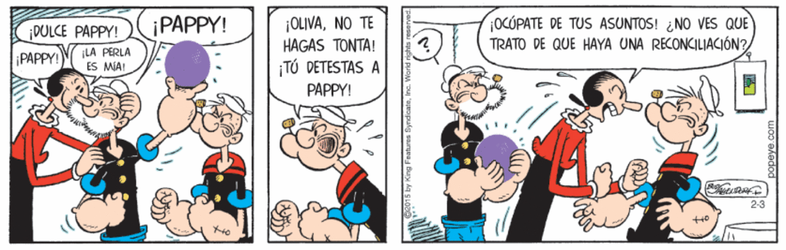 Font OCR: ¡OLIVANO TE HAGAS TONTA! ¡TÚ DETESTAS A ¡OCÚPATE DE TUS ASUNTOS! ¿NO VES QUE TRATO DE QUE HAYA UNA RECONCILIACIÓN? ¡DULCE PAPPY! ¡PAPPY! ¡PAPPY! LA PERLA ES MÍA! PAPPY! 2-3 ¡OLIVANO TE HAGAS TONTA! ¡TÚ DETESTAS A ¡OCÚPATE DE TUS ASUNTOS! ¿NO VES QUE TRATO DE QUE HAYA UNA RECONCILIACIÓN? ¡DULCE PAPPY! ¡PAPPY! ¡PAPPY! LA PERLA ES MÍA! PAPPY! 2-3