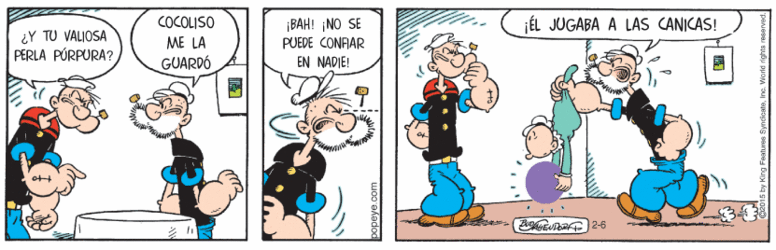 Conversation OCR: ¿Y TU VALIOSA PERLA PÚRPURA?COCOLISO ¡BAH! ¡NO SE PUEDE CONFIAR ÉL JUGABA A LAS CANICAS! ME LA GUARDÓ EN NADIE! FogENP 2-6 ¿Y TU VALIOSA PERLA PÚRPURA?COCOLISO ¡BAH! ¡NO SE PUEDE CONFIAR ÉL JUGABA A LAS CANICAS! ME LA GUARDÓ EN NADIE! FogENP 2-6