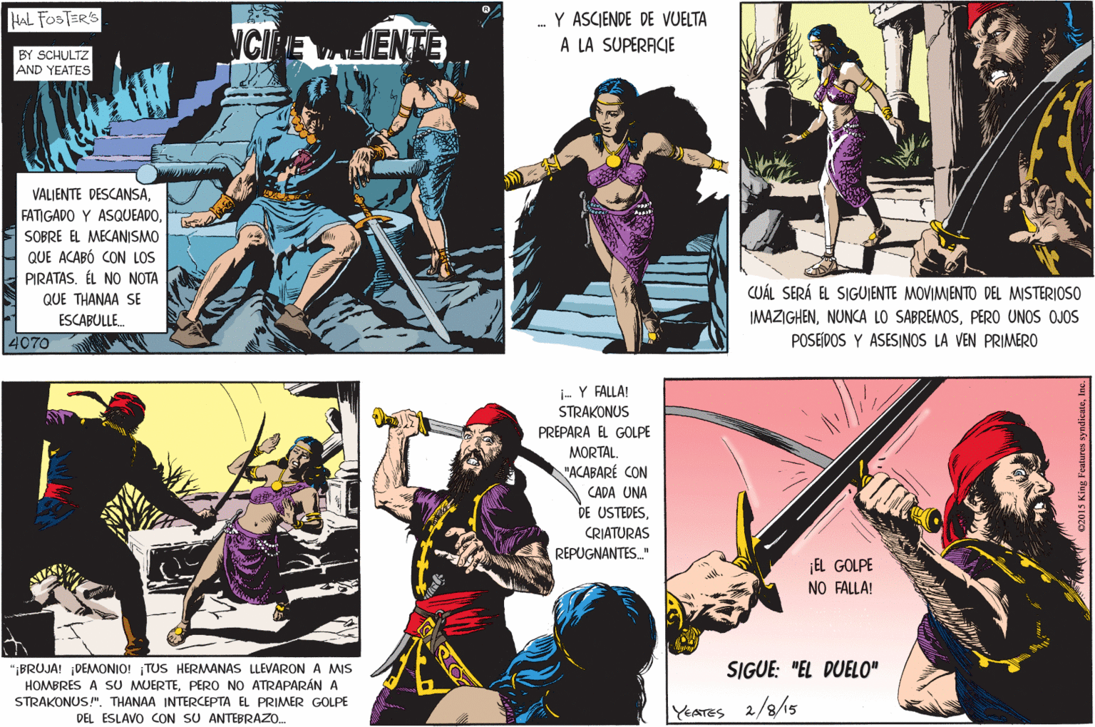 Graphic design OCR: -Y ASCIENDE DE VUELTA A LA SUPERACIE HAL FOSTER'S NCIE ENTE BY SCHULTZ AND YEATES VALIENTE DESCANSA. FATIGADO Y ASQUEADOSOBRE EL MECANISMO QUE ACABÓ CON LOS PIRATASÉL NO NOTA CUÁL SERÁ EL SIGUJENTE MOVIMIENTO DEL MISTERIOSO QUE THANAA SE ESCABULLE. IMAZIGHENPERO UNOS OJOS 4070 POSEÍDOS Y ASESINOS LA VEN PRIMERO i- Y FALLA! STRAKONUS PREPARA EL GOLPE MORTAL. "ACABARÉ CON CADA UNA DE USTEDESCRIATURAS REPUGNANTES." EL GOLPE NO FALLA! "BRUJA! DEMONIO! TUS HERMWANAS LLEVARONA MIS HOMBRES A SU MUERTEPERO NO ATRAPARÁN A SIGUE: "EL DUELO" STRAKONUS". THANAA INTERCEPTA EL PRIMMER GOLPE DEL ESLAVO CON SU ANTEBRAZO. YEATES 2/3/15 -Y ASCIENDE DE VUELTA A LA SUPERACIE HAL FOSTER'S NCIE ENTE BY SCHULTZ AND YEATES VALIENTE DESCANSA. FATIGADO Y ASQUEADOSOBRE EL MECANISMO QUE ACABÓ CON LOS PIRATASÉL NO NOTA CUÁL SERÁ EL SIGUJENTE MOVIMIENTO DEL MISTERIOSO QUE THANAA SE ESCABULLE. IMAZIGHENNUNCA LO SABREMOSPERO UNOS OJOS 4070 POSEÍDOS Y ASESINOS LA VEN PRIMERO i- Y FALLA! STRAKONUS PREPARA EL GOLPE MORTAL. "ACABARÉ CON CADA UNA DE USTEDESCRIATURAS REPUGNANTES." EL GOLPE NO FALLA! "BRUJA! DEMONIO! TUS HERMWANAS LLEVARONA MIS HOMBRES A SU MUERTEPERO NO ATRAPARÁN A SIGUE: "EL DUELO" STRAKONUS". THANAA INTERCEPTA EL PRIMMER GOLPE DEL ESLAVO CON SU ANTEBRAZO. YEATES 2/3/15