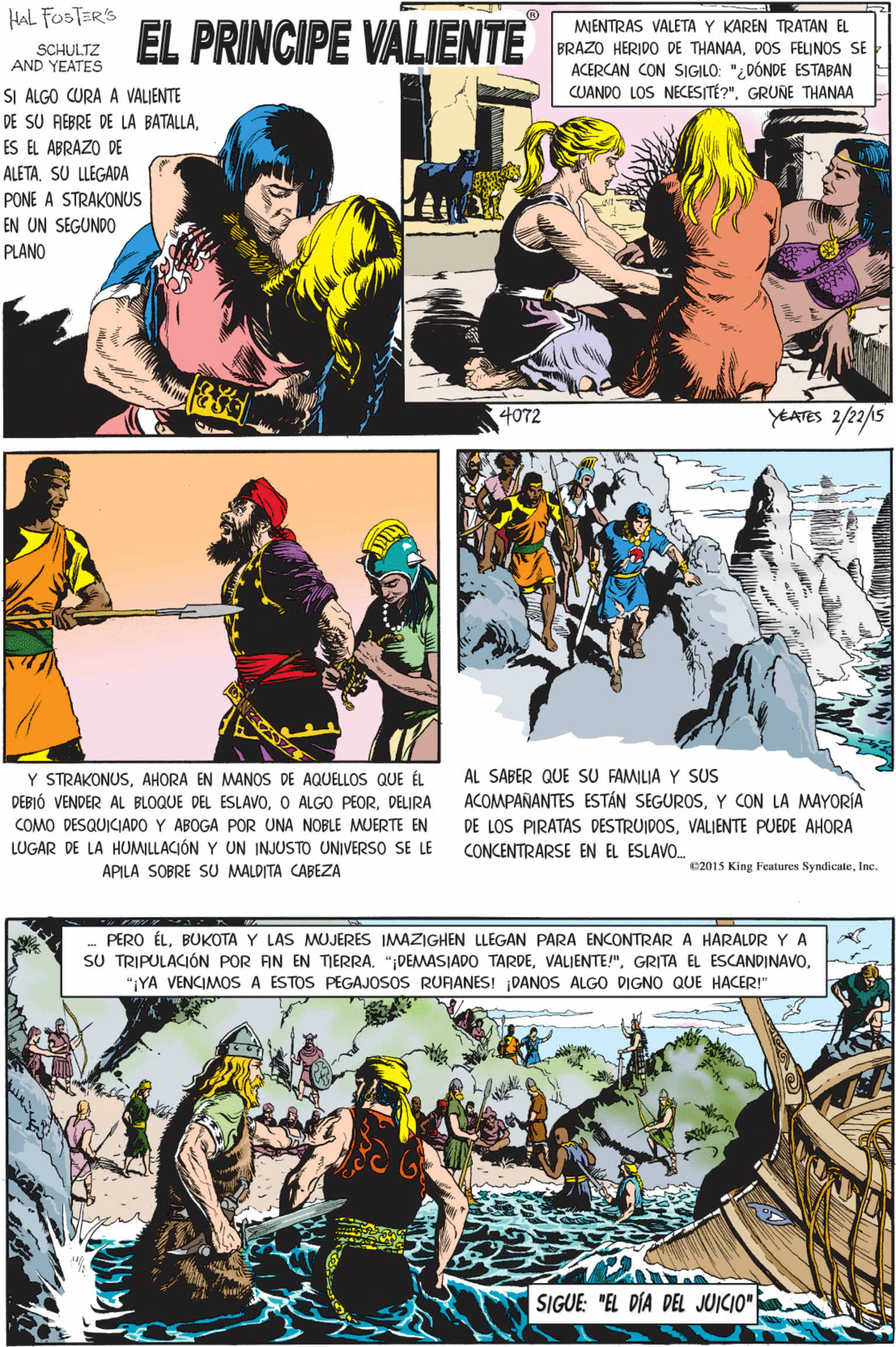 Parallel OCR: HAL FOSTERS EL PRINCIPE VALIENTE MENTRAS VALETA Y KAREN TRATAN EL BRAZO HERIDO DE THANAADOs FELINOS SE ACERCAN CON SIGILO: "¿DÓNDE ESTABAN CUANDO LOS NECESITÉ?"GRUNE THANAA SCHULTZ AND YEATES SI ALGO CURA A VALIENTE DE SU REBRE DE LA BATALLAES EL ABRAZO DE ALETA. SU LLEGADA PONE A STRAKONUS EN UN SEGUNDO PLANO Y STRAKONUSAHORA EN MANOS DE AQUELLOS QUE ÉL DEBIÓ VENDER AL BLOQUE DEL ESLAVODELIRA COMO DESQUICIADO Y ABOGA POR UNA NOBLE MUERTE EN LUGAR DE LA HUMILLACJÓN Y UN INJUSTO UNIVERSO SE LE 4072 YEATES 2/22/15 APILA SOBRE SU MALDITA CABEZA PERO ÉLBUKOTA Y LAS MUJERES IMAZIGHEN LLEGAN PARA ENCONTRAR A HARALDR YA SU TRIPULACIÓN POR AN EN TIERRA. "DEMASIADO TARDE"|YA VENCIMOS A ESTOS PEGAJOSOS RURANES! DANOS ALGO DIGNO QUE HACER!" AL SABER QUE SU FAMILIA Y SUS ACOMPAÑANTES ESTÁN SEGUROSY CON LA MAYORÍA DE LOS PIRATAS DESTRUIDOSVALIENTE PUEDE AHORA SIGUE: "EL DÍA DEL JUICIO" CONCENTRARSE EN EL ESLAVO. 02015 King Features SyndicateInc. HAL FOSTERS EL PRINCIPE VALIENTE MENTRAS VALETA Y KAREN TRATAN EL BRAZO HERIDO DE THANAADOs FELINOS SE ACERCAN CON SIGILO: "¿DÓNDE ESTABAN CUANDO LOS NECESITÉ?"GRUNE THANAA SCHULTZ AND YEATES SI ALGO CURA A VALIENTE DE SU REBRE DE LA BATALLAES EL ABRAZO DE ALETA. SU LLEGADA PONE A STRAKONUS EN UN SEGUNDO PLANO Y STRAKONUSAHORA EN MANOS DE AQUELLOS QUE ÉL DEBIÓ VENDER AL BLOQUE DEL ESLAVOO ALGO PEORDELIRA COMO DESQUICIADO Y ABOGA POR UNA NOBLE MUERTE EN LUGAR DE LA HUMILLACJÓN Y UN INJUSTO UNIVERSO SE LE 4072 YEATES 2/22/15 APILA SOBRE SU MALDITA CABEZA PERO ÉLBUKOTA Y LAS MUJERES IMAZIGHEN LLEGAN PARA ENCONTRAR A HARALDR YA SU TRIPULACIÓN POR AN EN TIERRA. "DEMASIADO TARDEGRITA EL ESCANDINAVO"|YA VENCIMOS A ESTOS PEGAJOSOS RURANES! DANOS ALGO DIGNO QUE HACER!" AL SABER QUE SU FAMILIA Y SUS ACOMPAÑANTES ESTÁN SEGUROSY CON LA MAYORÍA DE LOS PIRATAS DESTRUIDOSVALIENTE PUEDE AHORA SIGUE: "EL DÍA DEL JUICIO" CONCENTRARSE EN EL ESLAVO. 02015 King Features Syndicate