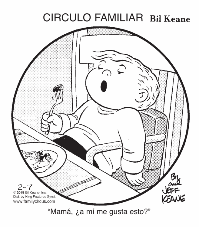 Illustration OCR: CIRCULO FAMILIAR Bil Keane By 2-7 © 2015 Bil KeaneInc. Distby King Features Synd. www.familycircus.com JEFF KEANE "Mamáia mí me gusta esto?" CIRCULO FAMILIAR Bil Keane By 2-7 © 2015 Bil KeaneInc. Distby King Features Synd. www.familycircus.com JEFF KEANE "Mamáia mí me gusta esto?"