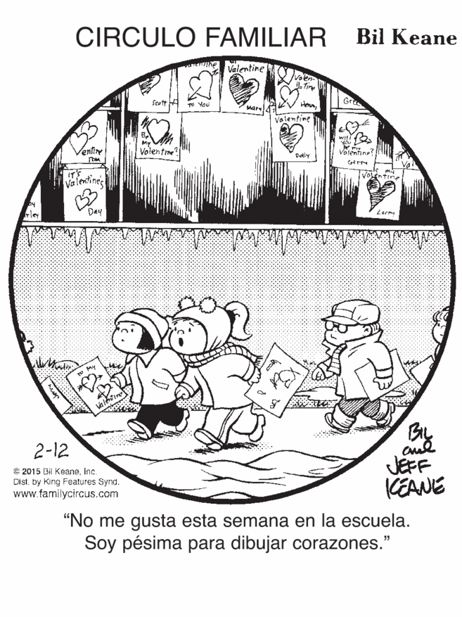 Plant OCR: CIRCULO FAMILIAR Bil Keane Valentine Vaen Seett A Gre TO You Mary Volentin? Ventine Valentine Valentne? pely lentines Dau By aud JEFF CEANE 2-12 C 2015 Bil Keaneinc. Distby King Features Synd. www.familycircus.com "No me gusta esta semana en la escuela. Soy pésima para dibujar corazones." CIRCULO FAMILIAR Bil Keane Valentine Vaen Seett A Gre TO You Mary Volentin? Ventine Valentine Valentne? pely lentines Dau By aud JEFF CEANE 2-12 C 2015 Bil Keaneinc. Distby King Features Synd. www.familycircus.com "No me gusta esta semana en la escuela. Soy pésima para dibujar corazones."