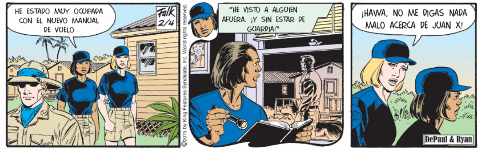Comic book OCR: "HE VISTO A ALGUIEN AFUERA. ¡Y SIN ESTAR DE GUARDIA!" ¡HAWANO ME DIGAS NADA MALO ACERCA DE JUAN X! HE ESTADO MUY OCUPADA CON EL NUEVO MANUAL DE VUELO 2/4 DePaul & Ryan C2015 by King Features SyndicateInc. World rights n "HE VISTO A ALGUIEN AFUERA. ¡Y SIN ESTAR DE GUARDIA!" ¡HAWANO ME DIGAS NADA MALO ACERCA DE JUAN X! HE ESTADO MUY OCUPADA CON EL NUEVO MANUAL DE VUELO 2/4 DePaul & Ryan C2015 by King Features SyndicateInc. World rights n