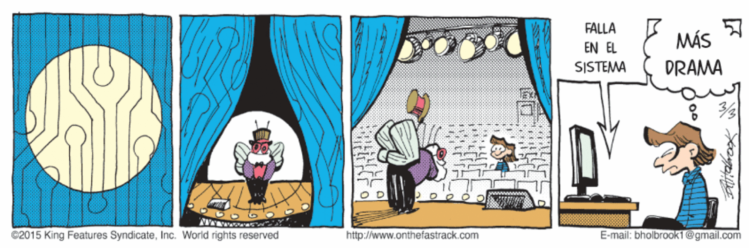 Drawing OCR: FALLA MÁS EN EL SISTEMA DRAMA ©2015 King Features SyndicateInc. World rights reserved http://www.onthefastrack.com E-mail: bholbrook1@gmail.com FALLA MÁS EN EL SISTEMA DRAMA ©2015 King Features SyndicateInc. World rights reserved http://www.onthefastrack.com E-mail: bholbrook1@gmail.com