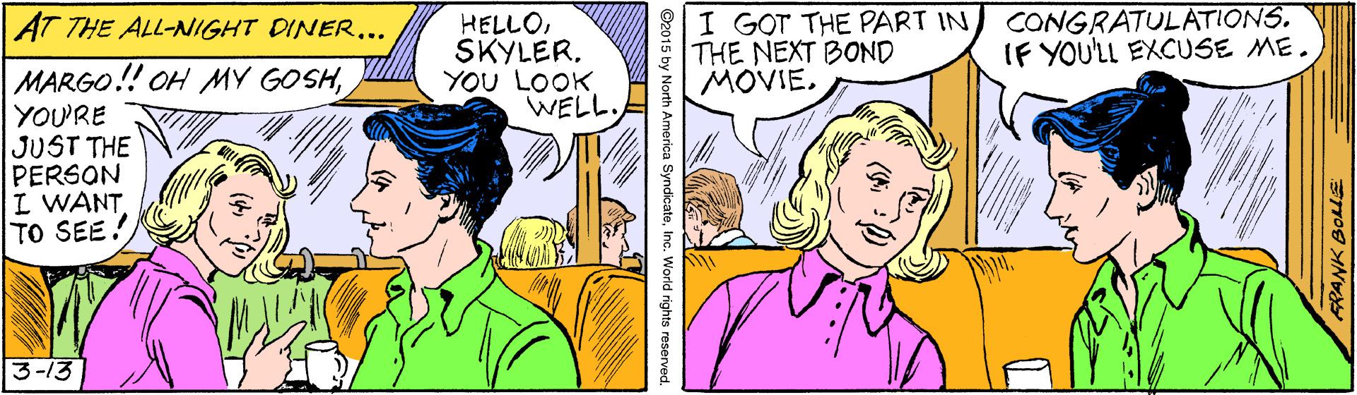 Gesture OCR: HELLOYOU LOOK WELL. I GOT THE PART IN CONGRATULATIONS. THE NEXT BOND MOVIE. AT THE ALL-IGHT DINER.. IF YOU'LL EXCUSE ME. MARGO! OH MY GOSHYOU'RE JUST THE PERSON I WANT TO SEE! 3-13 ANK BOLE ©2015 by North America SyndicateInc. World rights reserved. HELLOYOU LOOK WELL. I GOT THE PART IN CONGRATULATIONS. THE NEXT BOND MOVIE. AT THE ALL-IGHT DINER.. IF YOU'LL EXCUSE ME. MARGO! OH MY GOSHYOU'RE JUST THE PERSON I WANT TO SEE! 3-13 ANK BOLE ©2015 by North America SyndicateInc. World rights reserved.