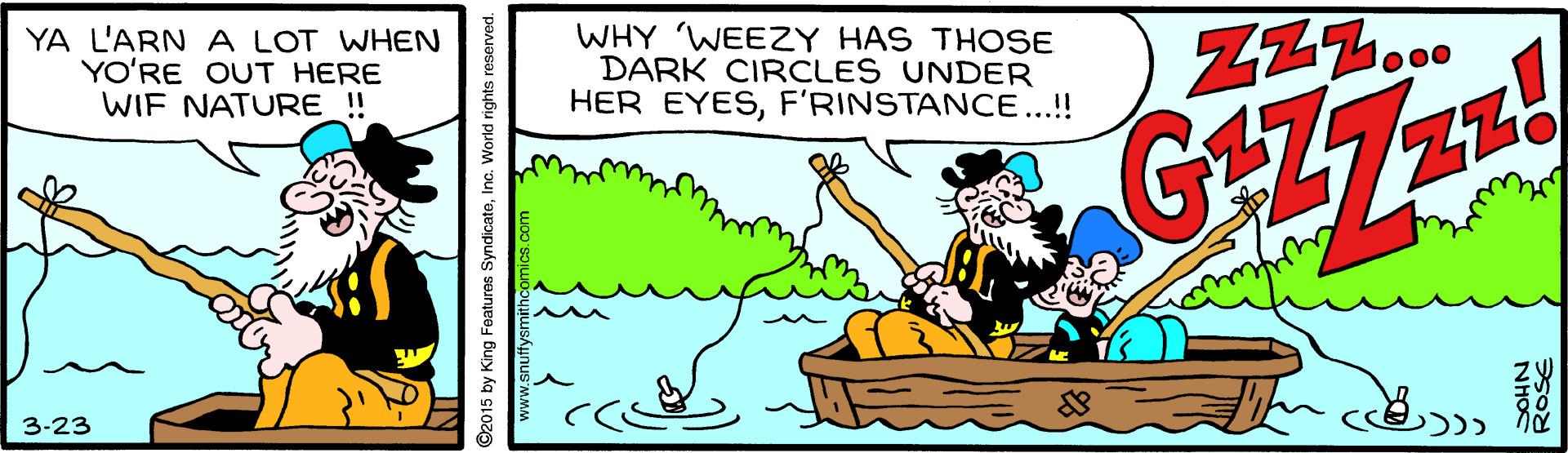 Happy OCR: YA L'ARN A LOT WHEN YO?RE OUT HERE WIF NATURE ! WHY 'WEEZY HAS THOSE DARK CIRCLES UNDER HER EYESF'RINSTANCE...! ZZZ... o00 G77 3-23 ©2015 by King Features SyndicateInc. World ngi NHO YA L'ARN A LOT WHEN YO?RE OUT HERE WIF NATURE ! WHY 'WEEZY HAS THOSE DARK CIRCLES UNDER HER EYESF'RINSTANCE...! ZZZ... o00 G77 3-23 ©2015 by King Features SyndicateInc. World ngi NHO