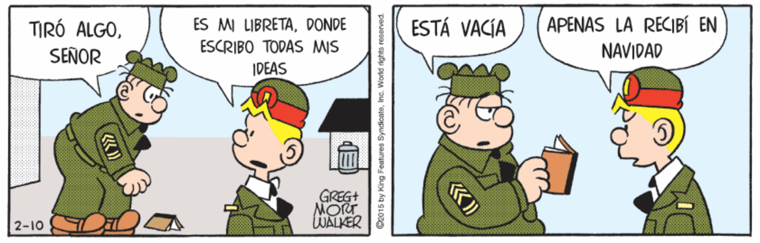 Fictional character OCR: TIRÓ ALGODONDE ESTÁ VACÍA APENAS LA RECIBÍ EN SEÑOR ESCRIBO TOPAS MIS NAVIDAD IDEAS GREG+ 2-10 WALKER |8 ©2015 by King Features SyndicateInc. World right TIRÓ ALGOES MI LIBRETADONDE ESTÁ VACÍA APENAS LA RECIBÍ EN SEÑOR ESCRIBO TOPAS MIS NAVIDAD IDEAS GREG+ 2-10 WALKER |8 ©2015 by King Features SyndicateInc. World right