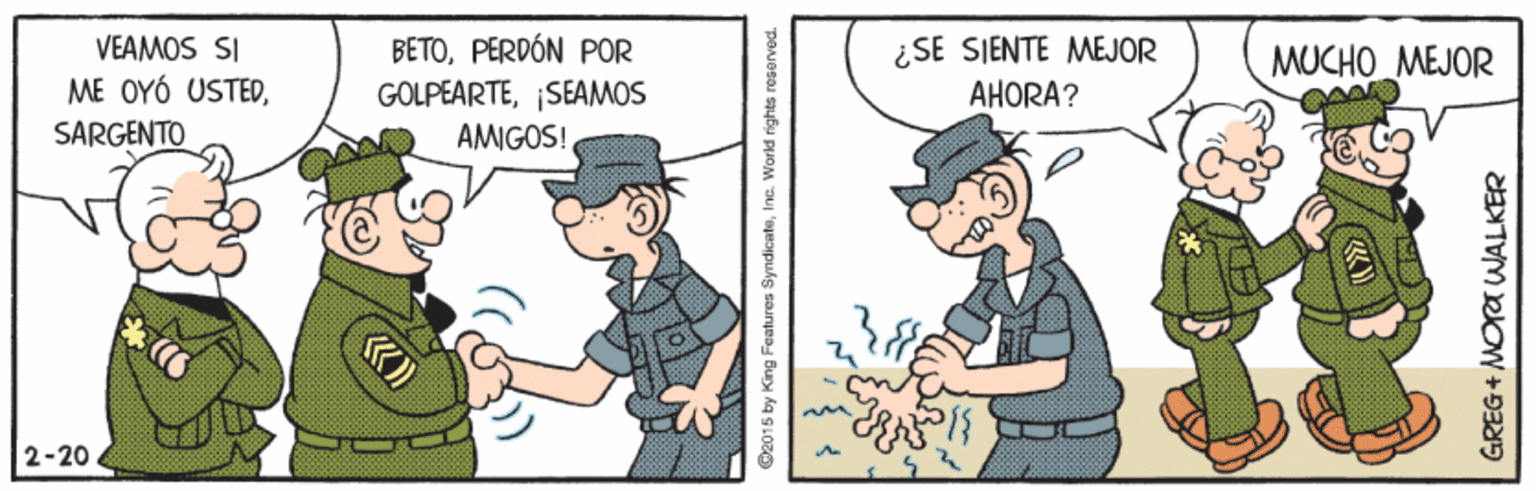 Window OCR: BETOPERDÓN POR GOLPEARTESEAMOS ¿SE SIENTE MEJOR AHORA? VEAMOS SI MUCHO MEJOR ME OYÓ USTEDSARGENTO AMIGOS! 2-20 O2015 by King Features SyndicateIne. World rights reserved. GREG+ MORA WALKER BETOPERDÓN POR GOLPEARTESEAMOS ¿SE SIENTE MEJOR AHORA? VEAMOS SI MUCHO MEJOR ME OYÓ USTEDSARGENTO AMIGOS! 2-20 O2015 by King Features SyndicateIne. World rights reserved. GREG+ MORA WALKER
