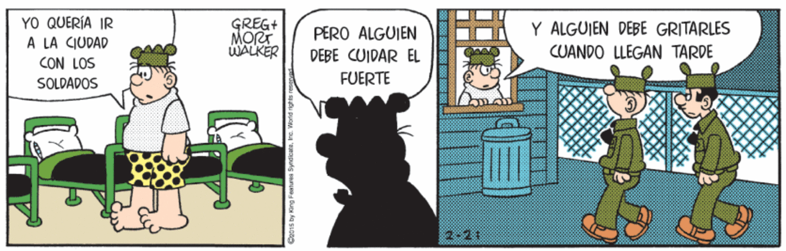 Fictional character OCR: YO QUERÍA IR A LA CIUDAD CON LOS SOLDADOS GREG+ MORT WALKER PERO ALGUJEN Y ALGUJEN DEBE GRITARLES DEBE CUIDAR EL CUANDO LLEGAN TARDE FUERTE SyndicataIne. Wortid rig YO QUERÍA IR A LA CIUDAD CON LOS SOLDADOS GREG+ MORT WALKER PERO ALGUJEN Y ALGUJEN DEBE GRITARLES DEBE CUIDAR EL CUANDO LLEGAN TARDE FUERTE SyndicataIne. Wortid rig