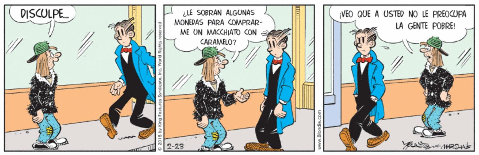 Drawing OCR: DISCULPE. ¿LE SOBRAN ALGUNAS MONEDAS PARA COMPRAR- VEO QUE A USTED NO LE PREOUPA LA GENTE POBRE! ME UN MACCHIATO CON CARAMELO? 2-23 DISCULPE. ¿LE SOBRAN ALGUNAS MONEDAS PARA COMPRAR- VEO QUE A USTED NO LE PREOUPA LA GENTE POBRE! ME UN MACCHIATO CON CARAMELO? 2-23