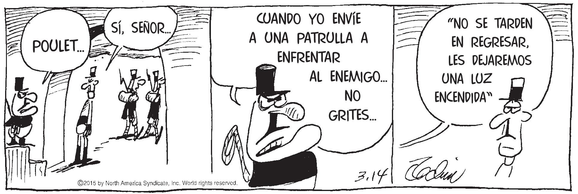Finger OCR: CUANDO YO ENVIE A UNA PATRULLA A SíSEÑOR. "NO SE TARDEN POULET. EN REGRESARENFRENTAR LES DEJAREMOS AL ENEMIGO. UNA LUZ NO ENCENDIDA" GRITES. 3.14 Cale A ©2015 by North Armerica SyndicataInc. Workd rights reserved. CUANDO YO ENVIE A UNA PATRULLA A SíSEÑOR. "NO SE TARDEN POULET. EN REGRESARENFRENTAR LES DEJAREMOS AL ENEMIGO. UNA LUZ NO ENCENDIDA" GRITES. 3.14 Cale A ©2015 by North Armerica SyndicataInc. Workd rights reserved.