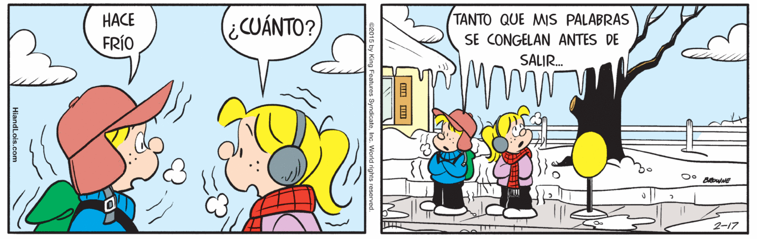 Art OCR: (¿CUÁNTO?) TANTO QUE MS PALABRAS SE CONGELAN ANTES DE ???? FRÍO SALIR. 2-17 Features SyndicateInd HiandLois.com (¿CUÁNTO?) TANTO QUE MS PALABRAS SE CONGELAN ANTES DE ???? FRÍO SALIR. 2-17 Features SyndicateInd HiandLois.com