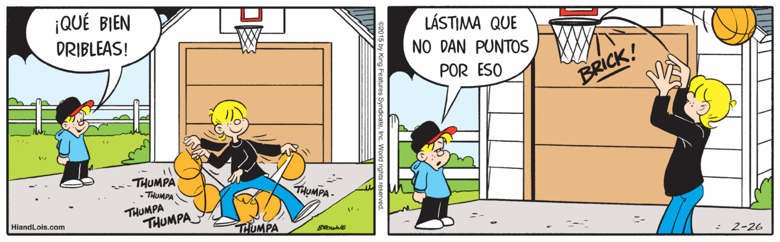 Fictional character OCR: ¡QUÉ BIEN DRIBLEAS! LÁSTIMA QUE NO DAN PUNTOS POR ESO BRICK! THUMPA THUMPA THUMPA THUMPA THUMPA HiandLois.com THUMPA : 2-26 ¡QUÉ BIEN DRIBLEAS! LÁSTIMA QUE NO DAN PUNTOS POR ESO BRICK! THUMPA THUMPA THUMPA THUMPA THUMPA HiandLois.com THUMPA : 2-26