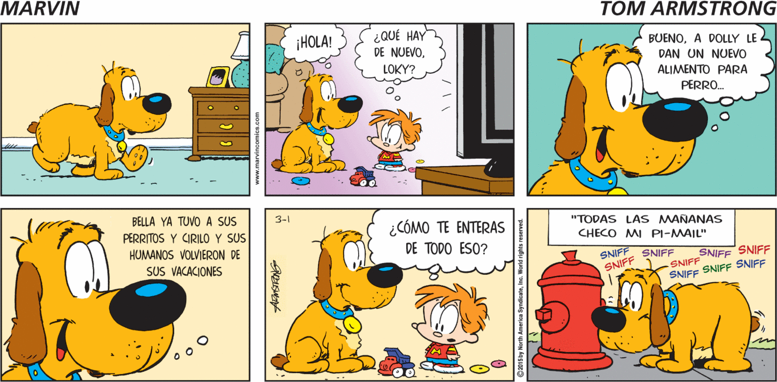 Rectangle OCR: MARYIN SLAM Tom Armstrong ¡HOLA! ¿QUÉ HAY DE NUEVOA DOLLY LE DAN UN NUEVO LOKY? ALIMENTO PARA PERRO. BELLA YA TUVO A SUS PERRITOS Y CIRILO Y SUS 3-1 ¿CÓMO TE ENTERAS DE TODO ESO? "TODAS LAS MANANAS CHECO MI PI-MAIL" HUMANOS VOLVIERON DE SNIFF SNIFF SUS VACACIONES SNIFF SNIFF SNIFF SNIFF SNIFF SNIFF SNIFF MARYIN SLAM Tom Armstrong ¡HOLA! ¿QUÉ HAY DE NUEVOA DOLLY LE DAN UN NUEVO LOKY? ALIMENTO PARA PERRO. BELLA YA TUVO A SUS PERRITOS Y CIRILO Y SUS 3-1 ¿CÓMO TE ENTERAS DE TODO ESO? "TODAS LAS MANANAS CHECO MI PI-MAIL" HUMANOS VOLVIERON DE SNIFF SNIFF SUS VACACIONES SNIFF SNIFF SNIFF SNIFF SNIFF SNIFF SNIFF