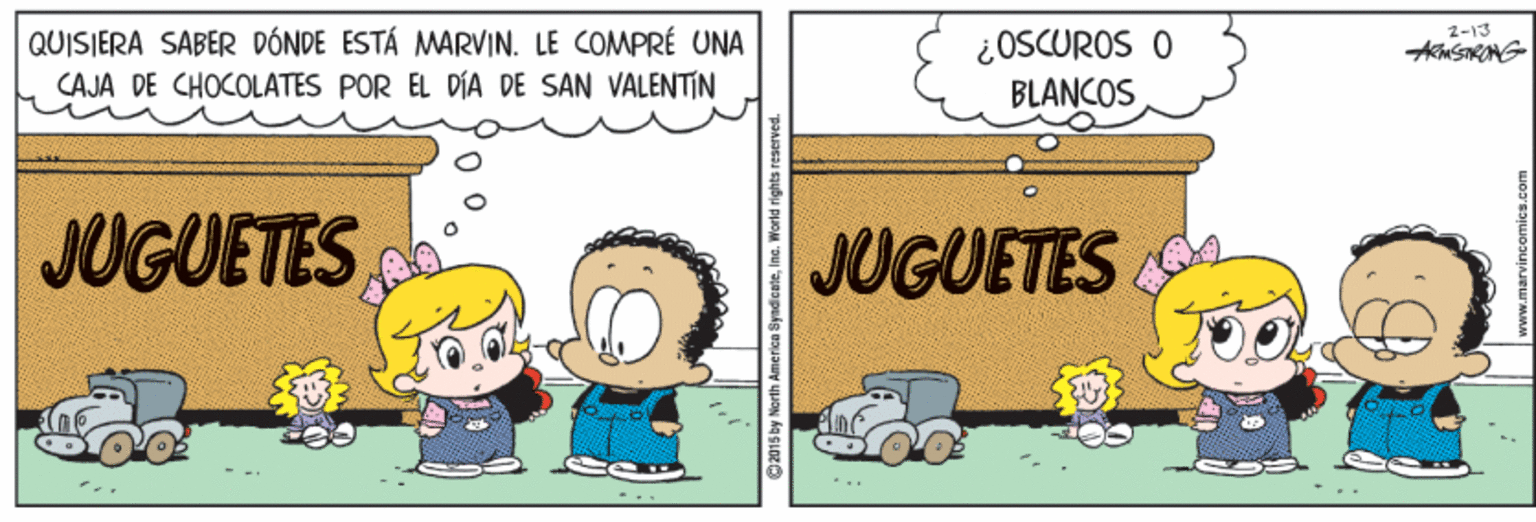 Parallel OCR: 2-13 ¿OSCUROS O BLANCOS QUISIERA SABER DÓNDE ESTÁ MARVIN. LE COMPRÉ UNA CAJA DE CHOCOLATES POR EL DÍA DE SAN VALENTIN JUGUETES JUGUETES 2-13 ¿OSCUROS O BLANCOS QUISIERA SABER DÓNDE ESTÁ MARVIN. LE COMPRÉ UNA CAJA DE CHOCOLATES POR EL DÍA DE SAN VALENTIN JUGUETES JUGUETES