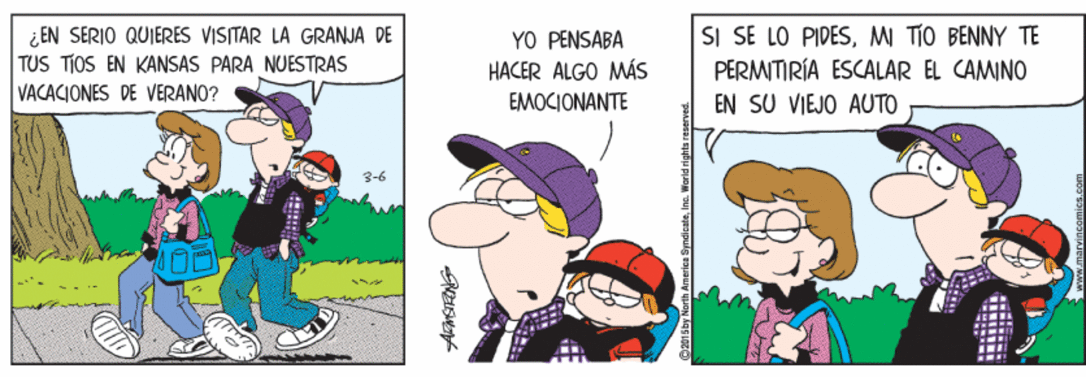 Pleased OCR: ¿EN SERIO QUIERES VISITAR LA GRANJA DE TUS TIOS EN KANSAS PARA NUESTRAS VACACIONES DE VERANO? YO PENSABA HACER ALGO MÁS SI SE LO PIDESM TO BENNY TE PERMITIRÍA ESCALAR EL CAMINO EN SU VIEJO AUTO EMOCIONANTE 3-6 ¿EN SERIO QUIERES VISITAR LA GRANJA DE TUS TIOS EN KANSAS PARA NUESTRAS VACACIONES DE VERANO? YO PENSABA HACER ALGO MÁS SI SE LO PIDESM TO BENNY TE PERMITIRÍA ESCALAR EL CAMINO EN SU VIEJO AUTO EMOCIONANTE 3-6