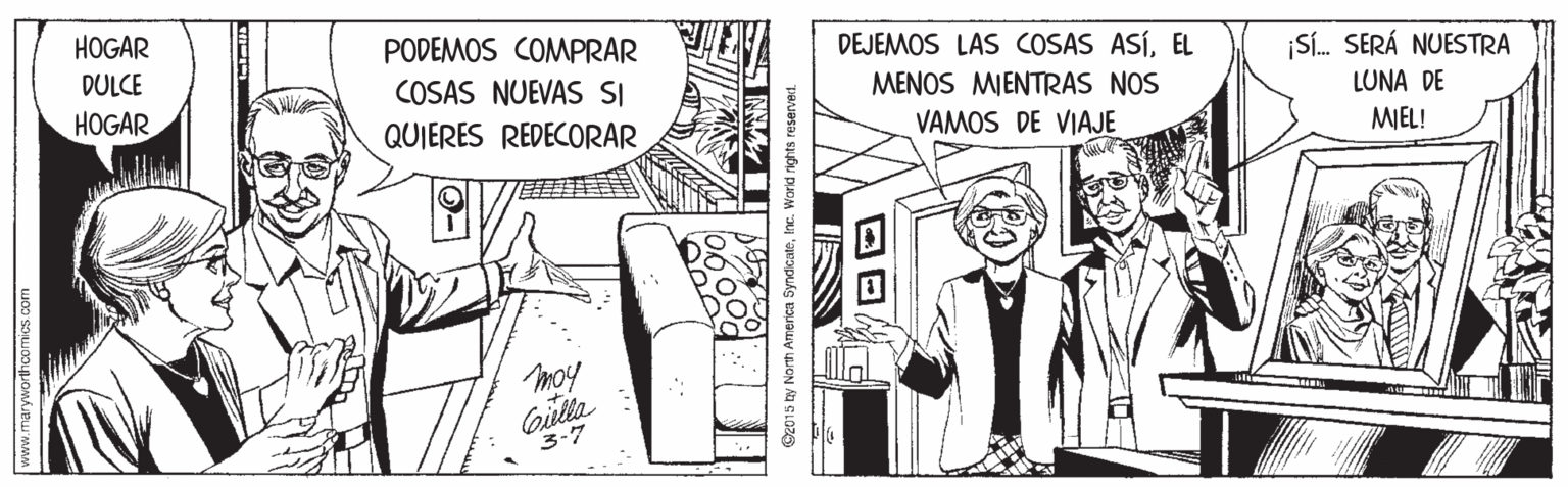 Parallel OCR: HOGAR PODEMOS COMPRAR COSAS NUEVAS SI QUIERES REDECORAR DEJEMOS LAS COSAS ASÍEL DULCE Sí. SERÁ NUESTRA MENOS MJENTRAS NOS HOGAR LUNA DE VAMOS DE VIAJE MEL! moy Gilla 3-7 ©2015 ty North America SyndicateInc. Worid rights reserverd. HOGAR PODEMOS COMPRAR COSAS NUEVAS SI QUIERES REDECORAR DEJEMOS LAS COSAS ASÍEL DULCE Sí. SERÁ NUESTRA MENOS MJENTRAS NOS HOGAR LUNA DE VAMOS DE VIAJE MEL! moy Gilla 3-7 ©2015 ty North America SyndicateInc. Worid rights reserverd.