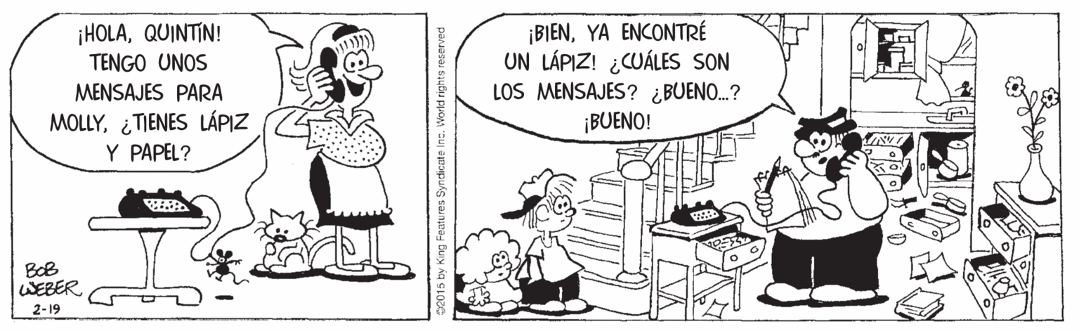 Font OCR: ¡BIENYA ENCONTRÉ UN LÁPIZ! ¿CUÁLES SON LOS MENSAJES? ¿BUENO...? ¡BUENO! ¡HOLAQUINTIN! TENGO UNOS MENSAJES PARA MOLLY¿TIENES LÁPIZ Y PAPEL? BoB WEBER 2-19 02015 by King Features Syndicate in World rights reserved ¡BIENYA ENCONTRÉ UN LÁPIZ! ¿CUÁLES SON LOS MENSAJES? ¿BUENO...? ¡BUENO! ¡HOLAQUINTIN! TENGO UNOS MENSAJES PARA MOLLY¿TIENES LÁPIZ Y PAPEL? BoB WEBER 2-19 02015 by King Features Syndicate in World rights reserved