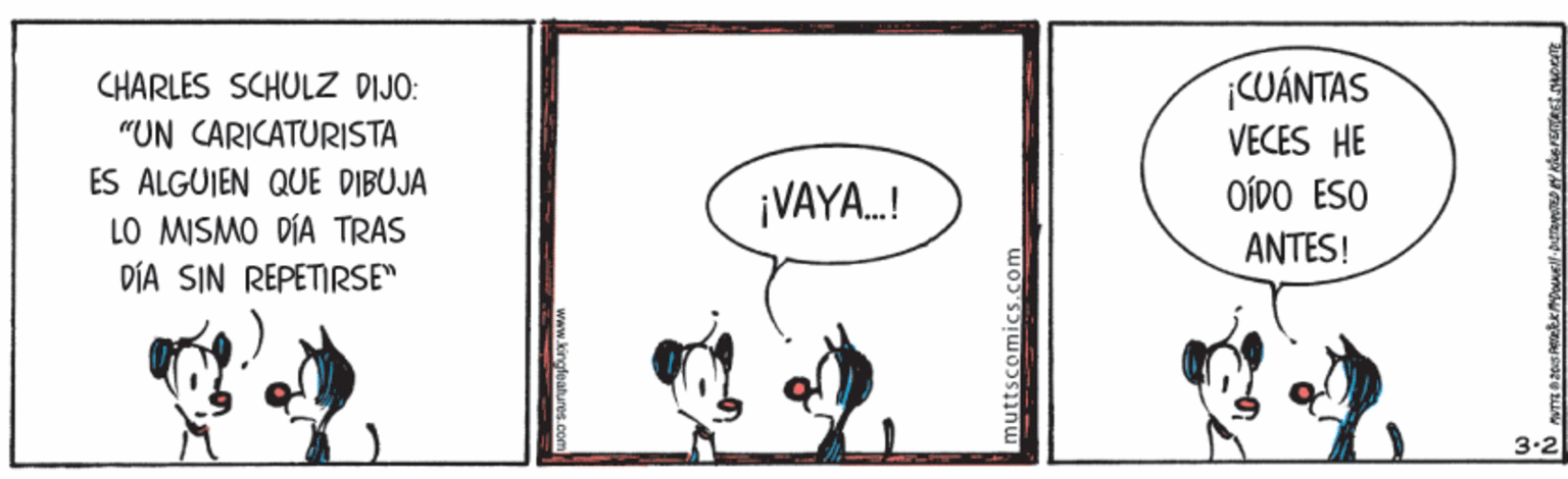 Happy OCR: CUÁNTAS VECES HE CHARLES SCHULZ DIJO: "UN CARICATURISTA ES ALGUIEN QUE DIBUJA ¡VAYA.! OÍDO ESO LO MISMO DÍA TRAS DÍA SIN REPETIRSE" ANTES! 3-2 muttscomics.com CUÁNTAS VECES HE CHARLES SCHULZ DIJO: "UN CARICATURISTA ES ALGUIEN QUE DIBUJA ¡VAYA.! OÍDO ESO LO MISMO DÍA TRAS DÍA SIN REPETIRSE" ANTES! 3-2 muttscomics.com