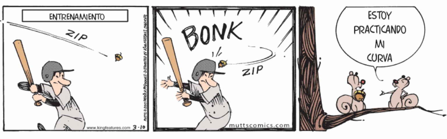 Drawing OCR: ENTRENAMIENTO ESTOY PRACTICANDO BONK ZIP MI CURVA ZIP www.kingfaatures.com 3-16 muttscomics.com ENTRENAMIENTO ESTOY PRACTICANDO BONK ZIP MI CURVA ZIP www.kingfaatures.com 3-16 muttscomics.com