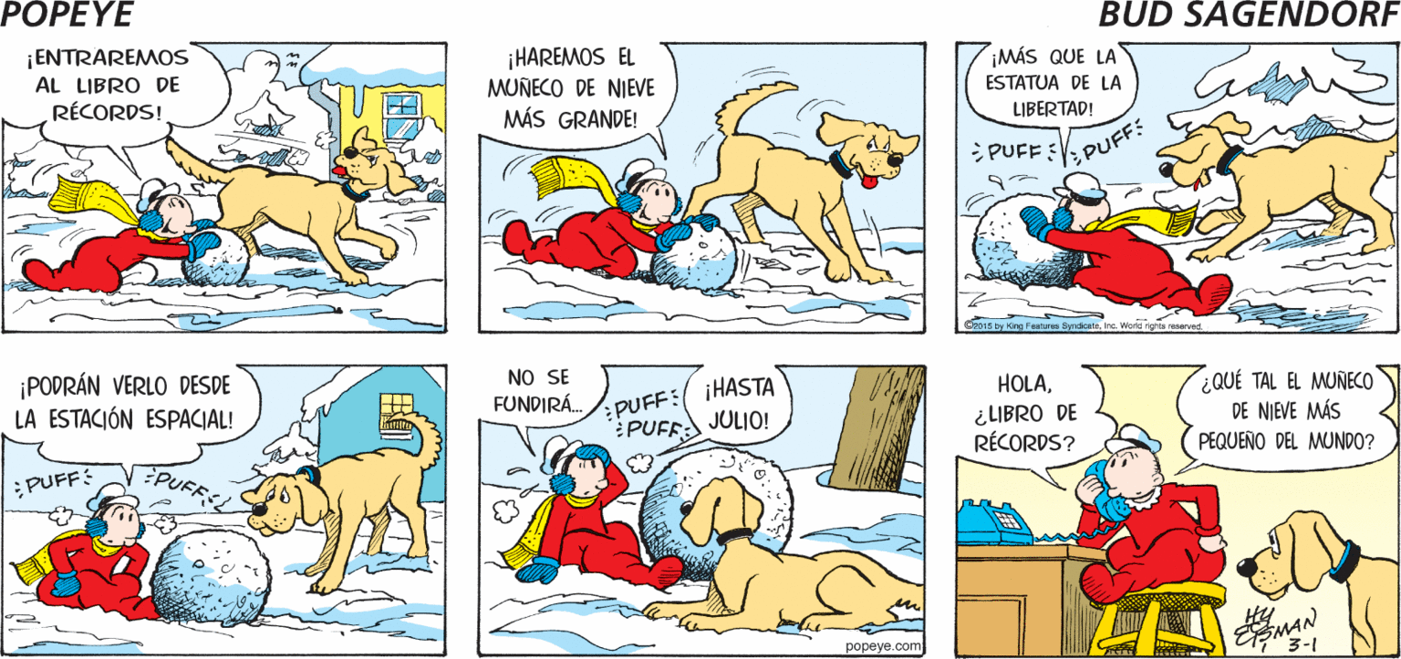 Font OCR: POPEYE ¡OH! ¡NIEVA DE NUEVO! ¡VAMOSCHESTER! Hy IMÁS QUE LA ¡ENTRAREMOS AL LIBRO DE RÉCORDS! ¡HAREMOS EL MUNECO DE NIEVE MÁS GRANDE! ESTATUA DE LA LIBERTAD! PUFF PUFF: Ja015 ty Kire Fautune Syndio Word nghs neervad ¡PODRÁN VERLO DESDE LA ESTACIÓN ESPACIAL! NO SE FUNDIRÁ. PUFF IHASTA JULIO! ¿QUÉ TAL EL MUNECO DE NIEVE MÁS PEQUEÑO DEL MUNDO? HOLAPUFF ¿LIBRO DE RÉCORDS? PUFFL PUFF? ??p?ye.com 3-1 POPEYE ¡OH! ¡NIEVA DE NUEVO! ¡VAMOSCHESTER! Hy IMÁS QUE LA ¡ENTRAREMOS AL LIBRO DE RÉCORDS! ¡HAREMOS EL MUNECO DE NIEVE MÁS GRANDE! ESTATUA DE LA LIBERTAD! PUFF PUFF: Ja015 ty Kire Fautune Syndio Word nghs neervad ¡PODRÁN VERLO DESDE LA ESTACIÓN ESPACIAL! NO SE FUNDIRÁ. PUFF IHASTA JULIO! ¿QUÉ TAL EL MUNECO DE NIEVE MÁS PEQUEÑO DEL MUNDO? HOLAPUFF ¿LIBRO DE RÉCORDS? PUFFL PUFF? ??p?ye.com 3-1