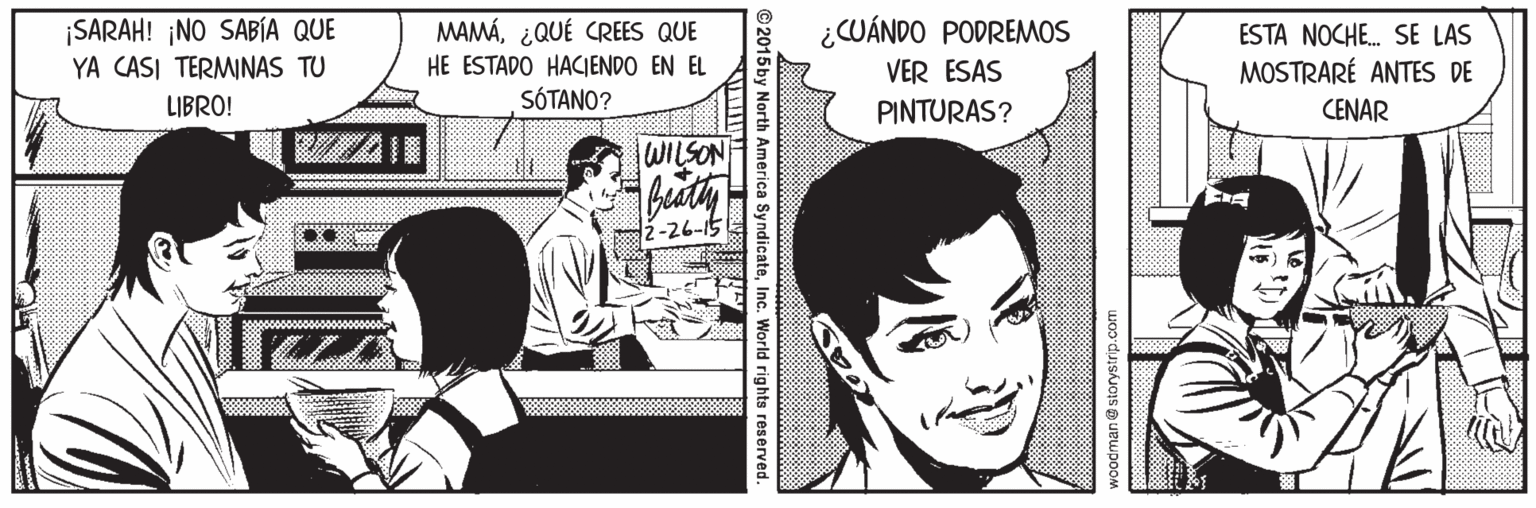Organism OCR: ¡SARAH! ¡NO SABÍA QUE YA CASI TERMNAS TU MAMÁ¿QUÉ CREES QUE HE ESTADO HACIENDO EN EL ¿CUÁNDO PODREMOS VER ESAS ESTA NOCHE. SE LAS MOSTRARÉ ANTES DE LIBRO! SÓTANO? PINTURAS? CENAR WILSON 2-26-15 woodman @storystrip.com ¡SARAH! ¡NO SABÍA QUE YA CASI TERMNAS TU MAMÁ¿QUÉ CREES QUE HE ESTADO HACIENDO EN EL ¿CUÁNDO PODREMOS VER ESAS ESTA NOCHE. SE LAS MOSTRARÉ ANTES DE LIBRO! SÓTANO? PINTURAS? CENAR WILSON 2-26-15 woodman @storystrip.com