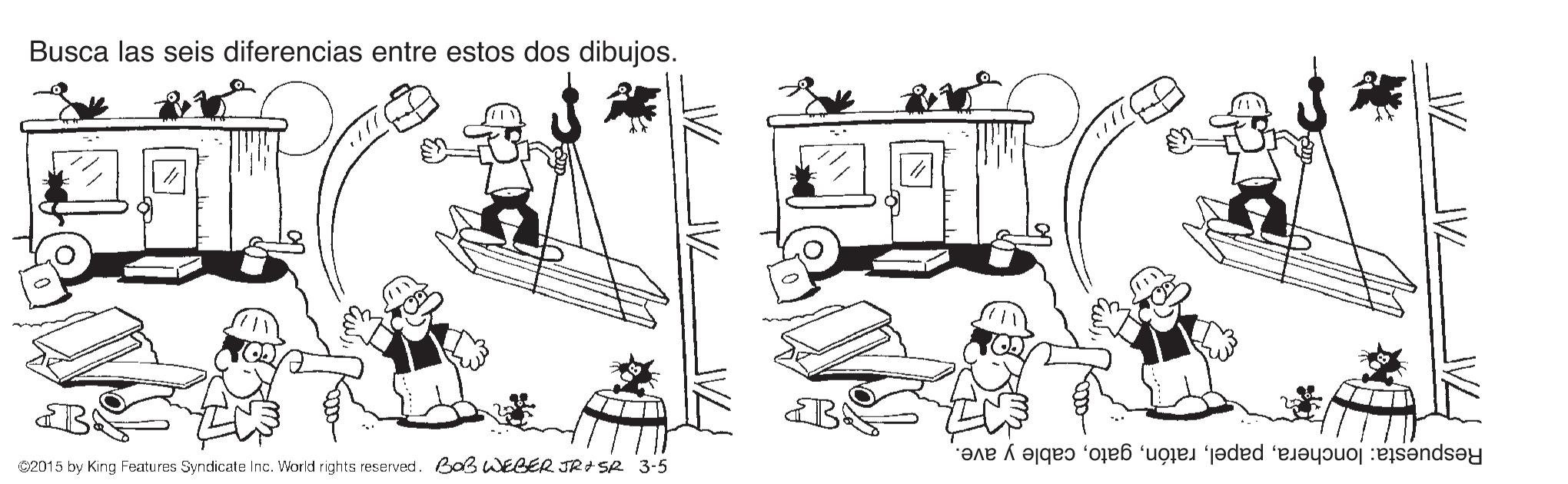 Room OCR: Busca las seis diferencias entre estos dos dibujos. Respuesta: loncheracable y ave. C2015 by King Features Syndicate Inc. World rights reserved. Bo3 WEBER JR SR 3-5 Busca las seis diferencias entre estos dos dibujos. Respuesta: loncheracable y ave. C2015 by King Features Syndicate Inc. World rights reserved. Bo3 WEBER JR SR 3-5