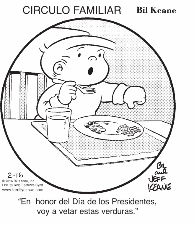 Rectangle OCR: CIRCULO FAMILIAR Bil Keane 2-16 E 2015 BIl Keaneinc. List. by King Features Synd. www.familycircus.com By JEFF KEANE "En honor del Día de los Presidentesvoy a vetar estas verduras." CIRCULO FAMILIAR Bil Keane 2-16 E 2015 BIl Keaneinc. List. by King Features Synd. www.familycircus.com By JEFF KEANE "En honor del Día de los Presidentesvoy a vetar estas verduras."