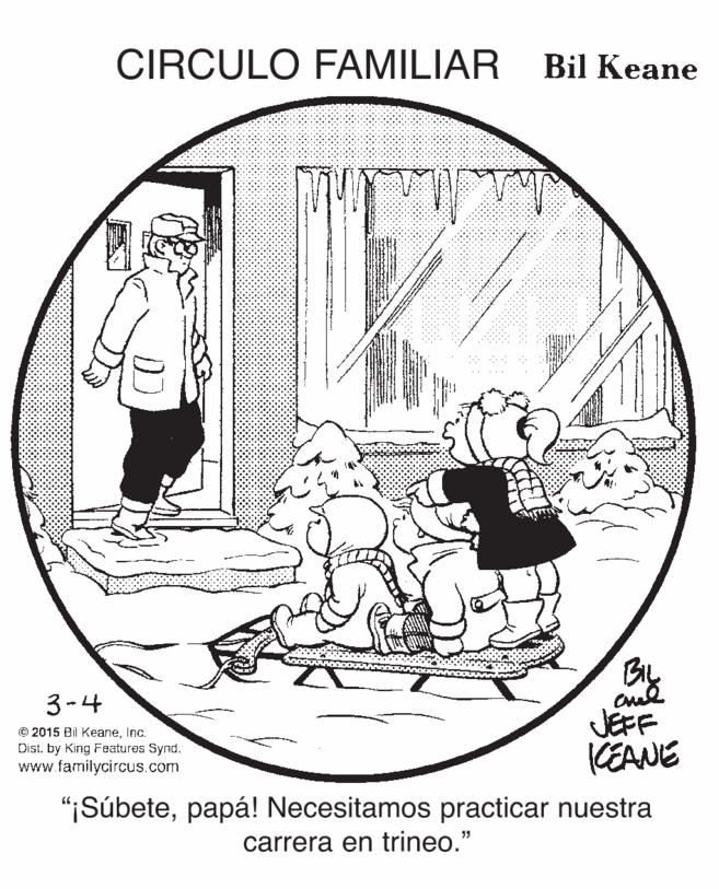 Rectangle OCR: CIRCULO FAMILIAR Bil Keane By JEFF KEANE 3-4 © 2015 Bil KeaneInc. Dist. by King Features Synd. www.familycircus.com "¡Súbetepapá! Necesitamos practicar nuestra carrera en trineo." CIRCULO FAMILIAR Bil Keane By JEFF KEANE 3-4 © 2015 Bil KeaneInc. Dist. by King Features Synd. www.familycircus.com "¡Súbetepapá! Necesitamos practicar nuestra carrera en trineo."