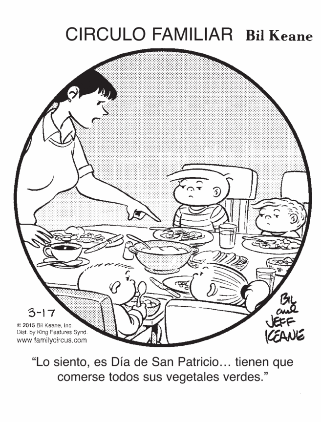 Illustration OCR: CIRCULO FAMILIAR Bil Keane 3-17 C 2015 Bil KeaneInc. List. by King Features Synd. www.familycircus.com JEFF KEANE "Lo sientoes Día de San Patricio... tienen que comerse todos sus vegetales verdes." CIRCULO FAMILIAR Bil Keane 3-17 C 2015 Bil KeaneInc. List. by King Features Synd. www.familycircus.com JEFF KEANE "Lo sientoes Día de San Patricio... tienen que comerse todos sus vegetales verdes."