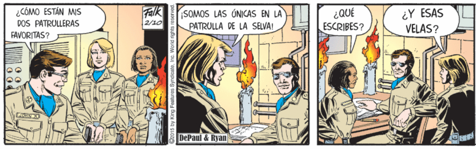 Publication OCR: ¿CÓMO ESTÁN MIS DOS PATRULLERAS Falk 2/10 SOMOS LAS ÚNICAS EN LA PATRULLA DE LA SELVA! ¿QUÉ ESCRIBES? ¿Y ÉSAS VELAS? FAVORITAS? DePaul & Ryan y King Features Syndicate¿CÓMO ESTÁN MIS DOS PATRULLERAS Falk 2/10 SOMOS LAS ÚNICAS EN LA PATRULLA DE LA SELVA! ¿QUÉ ESCRIBES? ¿Y ÉSAS VELAS? FAVORITAS? DePaul & Ryan y King Features Syndicate