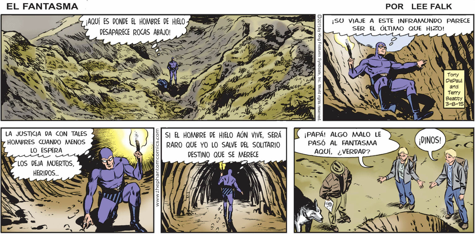 Terrestrial plant Faces (3) OCR: ¡VEAMOS QUÉ HAY ABAJO! FÄNTASMA ¡ESTE ES EL LUGAR DONDE EL HOMBRE DE HIELO RESBALÓ HACIA LAS CAVERNAS! EL ¿QUÉ ESPERAMOS? POR LEE FALK. ZAQUÍ ES DONDE EL HOMBRE DE HIELO DESAPARECE ROCAS ABAJO! ¡SU VIAJE A ESTE INFRAMUNDO PARECE SER EL ÚLTIMO QUE HIZO! Tony DePaul and Terry Beatty 3-8-15 LA JUSTICIA DA CON TALES - HOMBRES CUANDO MENOS LO ESPERA ¡PAPÁ! ALGO MALO LE PASÓ AL FANTASMA AQUÍ¿VERDAD? SI EL HOMBRE DE HIELO AÚN VIVESERÁ DINOS! RARO QUE YO LO SALVE DEL SOLITARIO DESTINO QUE SE MERECE 2OS DEJA MUERTOS HERIDOS. ¡VEAMOS QUÉ HAY ABAJO! FÄNTASMA ¡ESTE ES EL LUGAR DONDE EL HOMBRE DE HIELO RESBALÓ HACIA LAS CAVERNAS! EL ¿QUÉ ESPERAMOS? POR LEE FALK. ZAQUÍ ES DONDE EL HOMBRE DE HIELO DESAPARECE ROCAS ABAJO! ¡SU VIAJE A ESTE INFRAMUNDO PARECE SER EL ÚLTIMO QUE HIZO! Tony DePaul and Terry Beatty 3-8-15 LA JUSTICIA DA CON TALES - HOMBRES CUANDO MENOS LO ESPERA ¡PAPÁ! ALGO MALO LE PASÓ AL FANTASMA AQUÍ¿VERDAD? SI EL HOMBRE DE HIELO AÚN VIVESERÁ DINOS! RARO QUE YO LO SALVE DEL SOLITARIO DESTINO QUE SE MERECE 2OS DEJA MUERTOS HERIDOS.