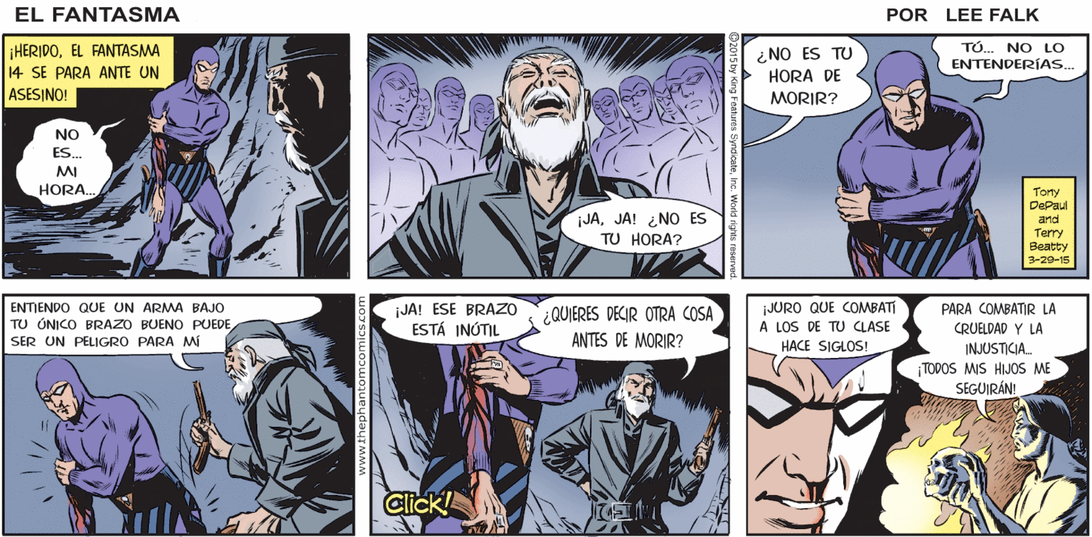 Line Faces (1) OCR: EL FANTASMA ME SORPRENDE QUE TE LEVANTES SOLO POR NO ERES UN LEE FALK HOMBRE COMÚN TÓ. ENTENDERÍAS. NO LO ¡HERIDOEL FANTASMA 14 SE PARA ANTE UN ASESINO! ¿NO ES TU HORA DE MORIR? NO ES.. MI HORATorty DePaul JAJA! ¿NO ES TU HORA? and Terry Beatty 3-29-15 ¿QUIERES DECIR OTRA COSA ANTES DE MORIR? JURO QUE COMBATI A LOS DE TU CLASE HACE SIGLOS! PARA COMBATIR LA ENTIENDO QUE UN ARMA BAJO TU ÚNICO BRAZO BUENO PUEDE SER UN PELIGRO PARA MÍ ¡JA! ESE BRAZO ESTÁ INÚTIL CRUELDAD Y LA INJUSTICIA. TODOS MIS HIJOS ME SEGUIRÁN! Click! EL FANTASMA ME SORPRENDE QUE TE LEVANTES SOLO POR NO ERES UN LEE FALK HOMBRE COMÚN TÓ. ENTENDERÍAS. NO LO ¡HERIDOEL FANTASMA 14 SE PARA ANTE UN ASESINO! ¿NO ES TU HORA DE MORIR? NO ES.. MI HORATorty DePaul JAJA! ¿NO ES TU HORA? and Terry Beatty 3-29-15 ¿QUIERES DECIR OTRA COSA ANTES DE MORIR? JURO QUE COMBATI A LOS DE TU CLASE HACE SIGLOS! PARA COMBATIR LA ENTIENDO QUE UN ARMA BAJO TU ÚNICO BRAZO BUENO PUEDE SER UN PELIGRO PARA MÍ ¡JA! ESE BRAZO ESTÁ INÚTIL CRUELDAD Y LA INJUSTICIA. TODOS MIS HIJOS ME SEGUIRÁN! Click!