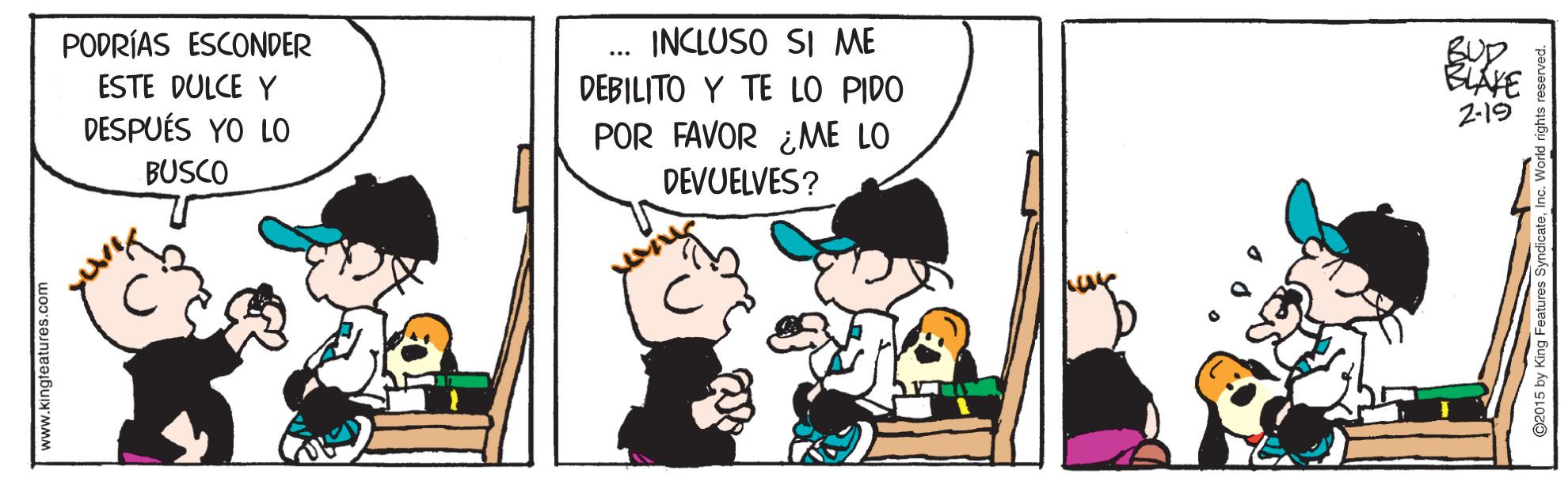 Parallel OCR: INCLUSO SI ME PODRÍAS ESCONDER ESTE DULCE Y DESPUÉS YO LO BUP DEBILITO Y TE LO PIDO 2-19 POR FAVOR ¿ME LO DEVUELVES? BUSCO www.Kingteatures.com INCLUSO SI ME PODRÍAS ESCONDER ESTE DULCE Y DESPUÉS YO LO BUP DEBILITO Y TE LO PIDO 2-19 POR FAVOR ¿ME LO DEVUELVES? BUSCO www.Kingteatures.com