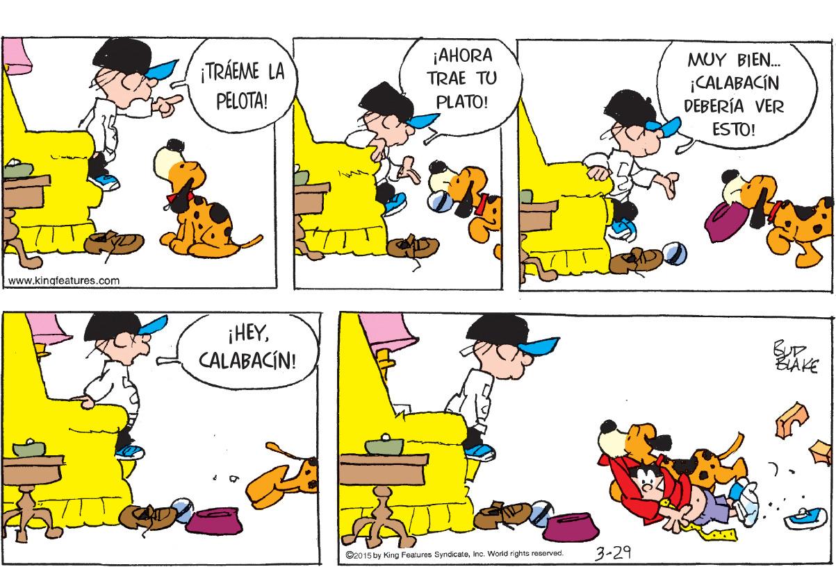 Happy OCR: ¡AHORA MUY BIEN. TRÁEME LA TRAE TU ¡CALABACÍN DEBERÍA VER PELOTA! PLATO! ESTO! www.kingfeatures.com ¡HEYCALABACÍN! BIAKE ©2015 by King Features Syndicateinc. World rights reserved. 3-29 ¡AHORA MUY BIEN. TRÁEME LA TRAE TU ¡CALABACÍN DEBERÍA VER PELOTA! PLATO! ESTO! www.kingfeatures.com ¡HEYCALABACÍN! BIAKE ©2015 by King Features Syndicateinc. World rights reserved. 3-29