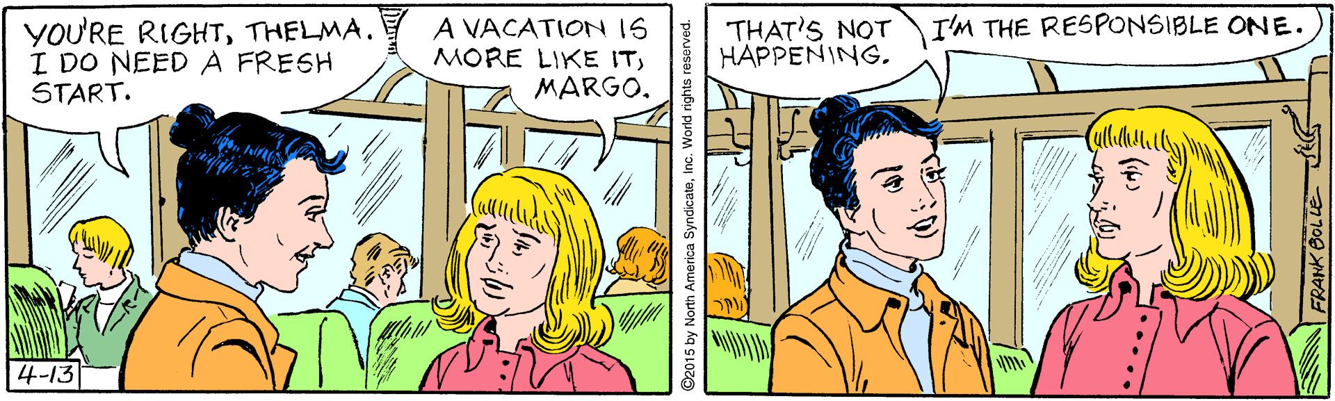 Happy OCR: I'M THE RESPONSIBLE ON E. YOU'RE RIGHTTHELMA. I DO NEED A FRESH START. A VACATION IS MORE LIKE ITMARGO. THAT'S NOT HAPPENING. 4-13 I'M THE RESPONSIBLE ON E. YOU'RE RIGHTTHELMA. I DO NEED A FRESH START. A VACATION IS MORE LIKE ITMARGO. THAT'S NOT HAPPENING. 4-13