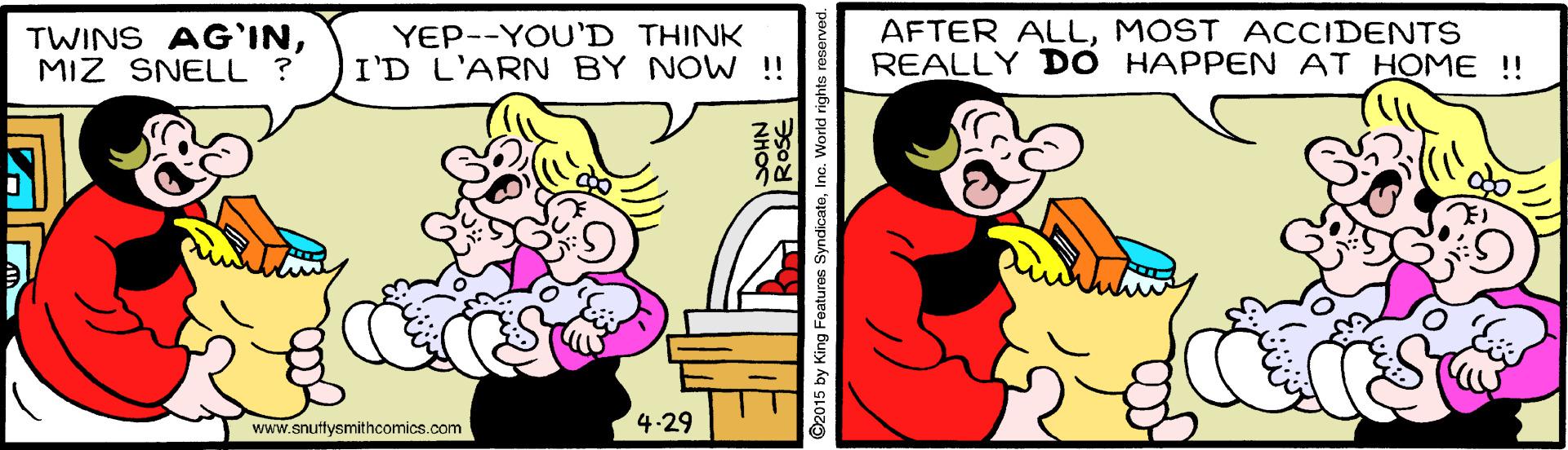 Gesture OCR: TWINS AG'INMIZ SNELL ? YEP--YOU'D THINK I'D L'ARN BY NOWW !! AFTER ALLMOST ACCIDENTS REALLY DO HAPPEN AT HOME !! www.snutfysmithcomics.com 4.29 NHO 015 by King Features SyndicateInc. World rights reserved. TWINS AG'INMIZ SNELL ? YEP--YOU'D THINK I'D L'ARN BY NOWW !! AFTER ALLMOST ACCIDENTS REALLY DO HAPPEN AT HOME !! www.snutfysmithcomics.com 4.29 NHO 015 by King Features SyndicateInc. World rights reserved.