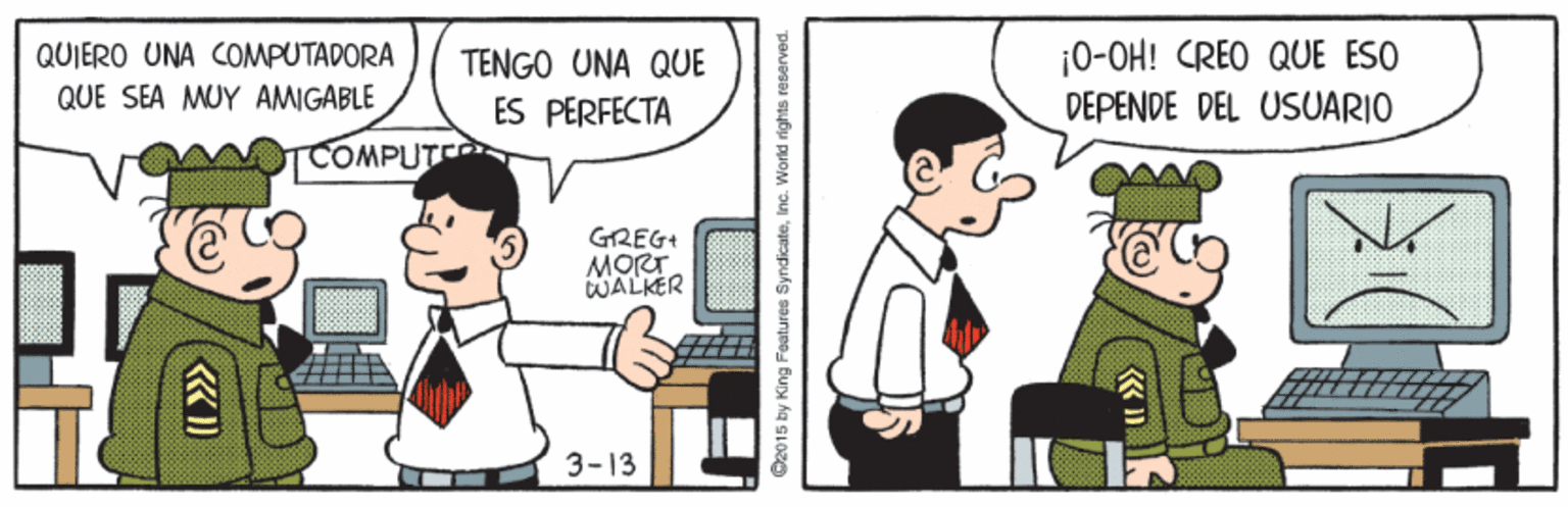 Conversation OCR: ¡0-OH! CREO QUE ESO DEPENDE DEL USUARIO QUIERO UNA COMPUTADORA TENGO UNA QUE ES PERFECTA QUE SEA MUY AMIGABLE COMPUTE GREG+ MORT tWALKER 3-13 O2015 by King Features SyndicateInc. World rights reserved. ¡0-OH! CREO QUE ESO DEPENDE DEL USUARIO QUIERO UNA COMPUTADORA TENGO UNA QUE ES PERFECTA QUE SEA MUY AMIGABLE COMPUTE GREG+ MORT tWALKER 3-13 O2015 by King Features SyndicateInc. World rights reserved.