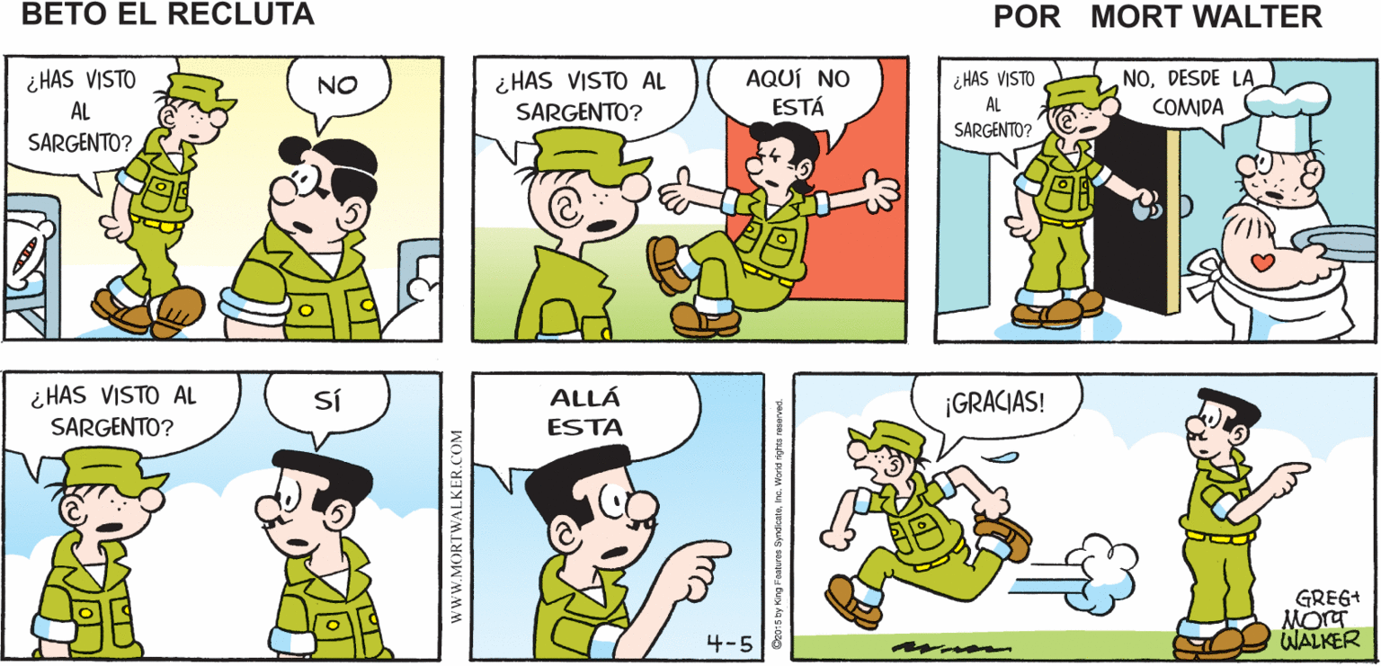 Sharing OCR: ¿DÓNDE ESTARÁ NO ESTÁ EN SU OFICINA Mort Walker's EL SARGENTO? beto el recluta i HAS VISTO AL ¿ HAS VISTO ¿ HAS VISTO AL AQUÍ NO ESTÁ NODESDE LA COMIDA NO AL SARGENTO? SARGENTO? SARGENTO? ¿ HAS VISTO AL SARGENTO? SÍ ALLÁ ¡GRACIAS! ESTA GRE6+ Mora WALKER 4-5 wwW.MORTWALKER.COM ¿DÓNDE ESTARÁ NO ESTÁ EN SU OFICINA Mort Walker's EL SARGENTO? beto el recluta i HAS VISTO AL ¿ HAS VISTO ¿ HAS VISTO AL AQUÍ NO ESTÁ NODESDE LA COMIDA NO AL SARGENTO? SARGENTO? SARGENTO? ¿ HAS VISTO AL SARGENTO? SÍ ALLÁ ¡GRACIAS! ESTA GRE6+ Mora WALKER 4-5 wwW.MORTWALKER.COM