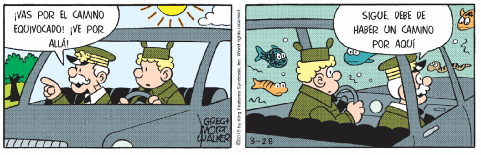 Fiction OCR: ¡VAS POR EL CAMINO EQUIVOCADO! VE POR ALLÁ! SIGUE. DEBE DE HABER UN CAMINO POR AQUÍ GREG MORT WALKER 3-28 @2015 by King Features SyndicateInc. World rights reserved. ¡VAS POR EL CAMINO EQUIVOCADO! VE POR ALLÁ! SIGUE. DEBE DE HABER UN CAMINO POR AQUÍ GREG MORT WALKER 3-28 @2015 by King Features SyndicateInc. World rights reserved.