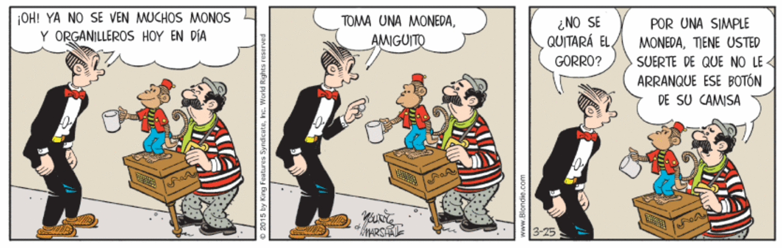 Event OCR: ¡OH! YA NO SE VEN MUCHOS MONOS Y ORGANILLEROS HOY EN DÍA ¿NO SE QUITARÁ EL TOMA UNA MONEDAPOR UNA SIMPLE AMIGUITO MONEDATIENE USTED SUERTE DE QUE NO LE ARRANQUE ESE BOTÓN GORRO? DE SU CAMISA ¡OH! YA NO SE VEN MUCHOS MONOS Y ORGANILLEROS HOY EN DÍA ¿NO SE QUITARÁ EL TOMA UNA MONEDAPOR UNA SIMPLE AMIGUITO MONEDATIENE USTED SUERTE DE QUE NO LE ARRANQUE ESE BOTÓN GORRO? DE SU CAMISA