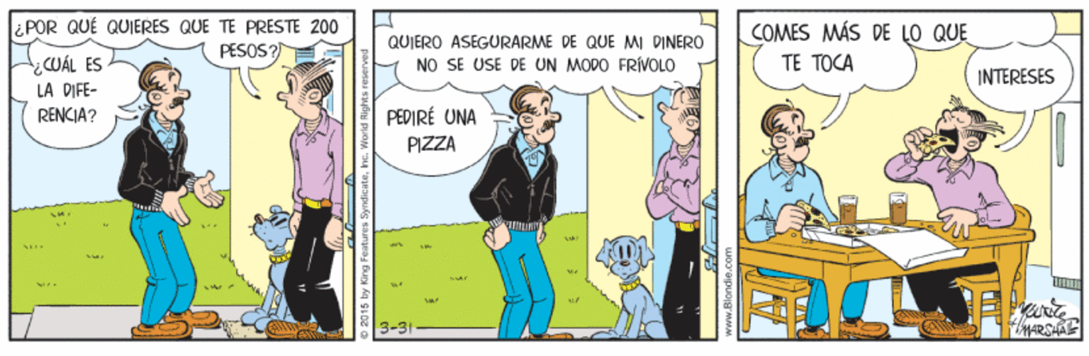 Illustration OCR: ¿ POR QUÉ QUIERES QUE TE PRÉSTE 200 PESOS? COMES MÁS DE LO QUE QUIERO ASEGURARME DE QUE MI DINERO CUÁL ES LA DIFE- NO SE USE DE UN MODO FRÍVOLO TE TOCA INTERESES RENCIA? PEDIRÉ UNA PIZZA MARSHAE ¿ POR QUÉ QUIERES QUE TE PRÉSTE 200 PESOS? COMES MÁS DE LO QUE QUIERO ASEGURARME DE QUE MI DINERO CUÁL ES LA DIFE- NO SE USE DE UN MODO FRÍVOLO TE TOCA INTERESES RENCIA? PEDIRÉ UNA PIZZA MARSHAE