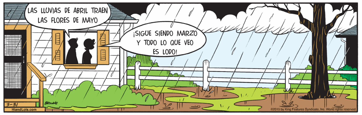 Urban design OCR: LAS LLUVIAS DE ABRIL TRAEN LAS FLORES DE MAYO SIGUE SIENDO MARZÓ TODO LO QUE VEO ES LODO! 3-31 HiandLois.com e2015 by King Features SyndicateInc. World nghta reserved LAS LLUVIAS DE ABRIL TRAEN LAS FLORES DE MAYO SIGUE SIENDO MARZÓ TODO LO QUE VEO ES LODO! 3-31 HiandLois.com e2015 by King Features SyndicateInc. World nghta reserved