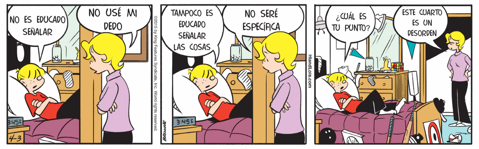 Parallel OCR: NO USÉ MI NO SERÉ ESPECÍACA ESTE CUARTO ES UN TAMPOCO ES ¿CUÁL ES TU PUNTO? NO ES EDUCAD0 DEDO EDUCADO SEÑALAR SEÑALAR DESORDEN LAS COSAS 3:455 3:45E 2015 by King Featuros SyndicateInc. World rights reserved. NO USÉ MI NO SERÉ ESPECÍACA ESTE CUARTO ES UN TAMPOCO ES ¿CUÁL ES TU PUNTO? NO ES EDUCAD0 DEDO EDUCADO SEÑALAR SEÑALAR DESORDEN LAS COSAS 3:455 3:45E 2015 by King Featuros SyndicateInc. World rights reserved.