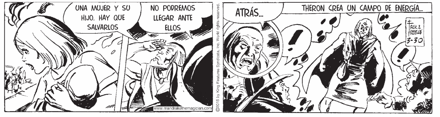 Comics OCR: UNA MUJER Y SU NO PODREMOS ATRÁS. THERON CREA UN CAMPO DE ENERGÍA. HIJO. HAY QUE LLEGAR ANTE SALVARLOS ELLOS ALK S 3-30 www.mandrakethemagician.com se015 by King Features SyndicataInc. Workd ig UNA MUJER Y SU NO PODREMOS ATRÁS. THERON CREA UN CAMPO DE ENERGÍA. HIJO. HAY QUE LLEGAR ANTE SALVARLOS ELLOS ALK S 3-30 www.mandrakethemagician.com se015 by King Features SyndicataInc. Workd ig